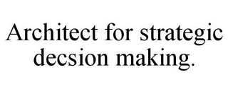 ARCHITECT FOR STRATEGIC DECSION MAKING.