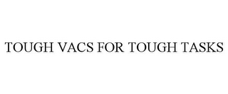 TOUGH VACS FOR TOUGH TASKS