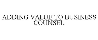 ADDING VALUE TO BUSINESS COUNSEL