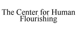 THE CENTER FOR HUMAN FLOURISHING