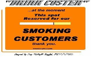 "DRINK COSTER" ...AT THE MOMENT THIS SPOT RESERVED FOR OUR SMOKING CUSTOMERS THANK YOU.