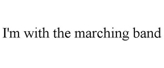 I'M WITH THE MARCHING BAND