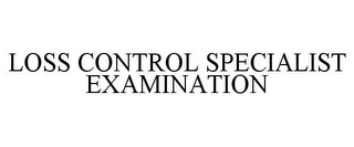 LOSS CONTROL SPECIALIST EXAMINATION