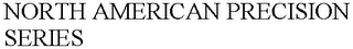 NORTH AMERICAN PRECISION SERIES