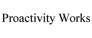 PROACTIVITY WORKS