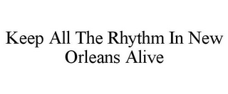 KEEP ALL THE RHYTHM IN NEW ORLEANS ALIVE