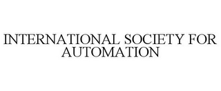 INTERNATIONAL SOCIETY FOR AUTOMATION