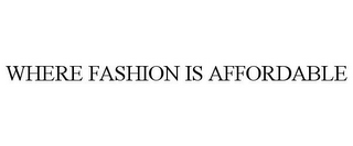 WHERE FASHION IS AFFORDABLE