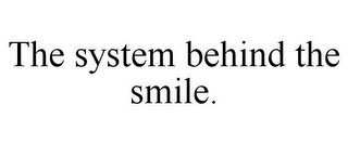 THE SYSTEM BEHIND THE SMILE.