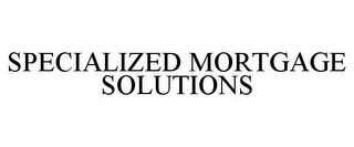 SPECIALIZED MORTGAGE SOLUTIONS