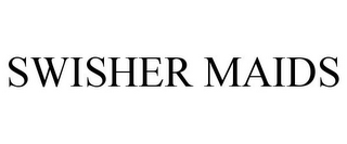SWISHER MAIDS