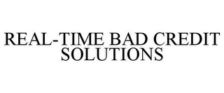 REAL-TIME BAD CREDIT SOLUTIONS