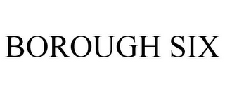 BOROUGH SIX