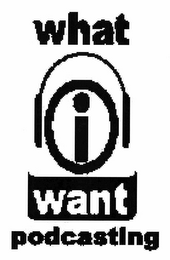 WHAT I WANT PODCASTING