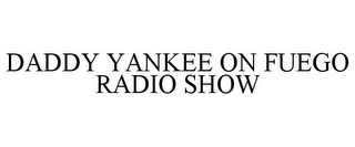 DADDY YANKEE ON FUEGO RADIO SHOW