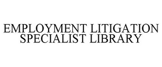 EMPLOYMENT LITIGATION SPECIALIST LIBRARY