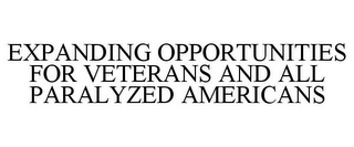 EXPANDING OPPORTUNITIES FOR VETERANS AND ALL PARALYZED AMERICANS