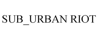 SUB_URBAN RIOT