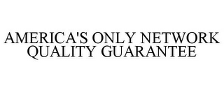 AMERICA'S ONLY NETWORK QUALITY GUARANTEE