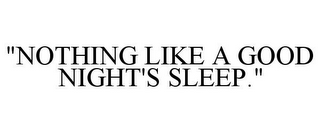 "NOTHING LIKE A GOOD NIGHT'S SLEEP."