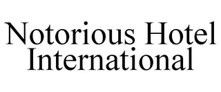 NOTORIOUS HOTEL INTERNATIONAL