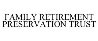 FAMILY RETIREMENT PRESERVATION TRUST