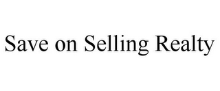 SAVE ON SELLING REALTY