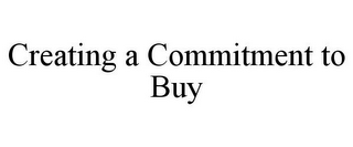 CREATING A COMMITMENT TO BUY