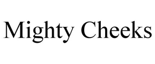 MIGHTY CHEEKS