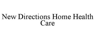 NEW DIRECTIONS HOME HEALTH CARE