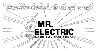 WE HAVE THE POWER TO MAKE THINGS BETTER! MR. ELECTRIC EXPERT ELECTRICAL SERVICE