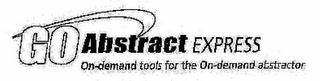 GO ABSTRACT EXPRESS ON-DEMAND TOOLS FOR THE ON-DEMAND ABSTRACTOR