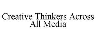 CREATIVE THINKERS ACROSS ALL MEDIA