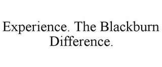 EXPERIENCE. THE BLACKBURN DIFFERENCE.