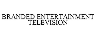 BRANDED ENTERTAINMENT TELEVISION