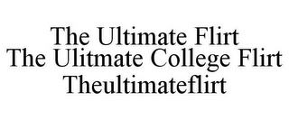 THE ULTIMATE FLIRT THE ULITMATE COLLEGE FLIRT THEULTIMATEFLIRT