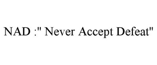 NAD :" NEVER ACCEPT DEFEAT"