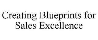 CREATING BLUEPRINTS FOR SALES EXCELLENCE