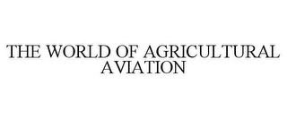 THE WORLD OF AGRICULTURAL AVIATION