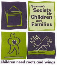 SEAMEN'S SOCIETY FOR CHILDREN AND FAMILIES CHILDREN NEED ROOTS AND WINGS