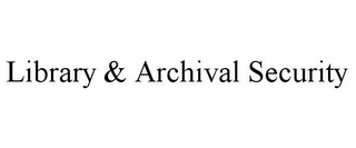 LIBRARY & ARCHIVAL SECURITY