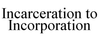 INCARCERATION TO INCORPORATION