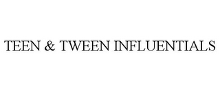 TEEN & TWEEN INFLUENTIALS