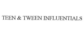 TEEN & TWEEN INFLUENTIALS