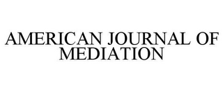 AMERICAN JOURNAL OF MEDIATION