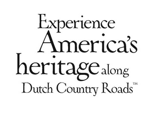 EXPERIENCE AMERICA'S HERITAGE ALONG DUTCH COUNTRY ROADS