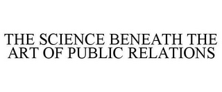 THE SCIENCE BENEATH THE ART OF PUBLIC RELATIONS