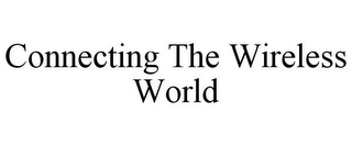CONNECTING THE WIRELESS WORLD