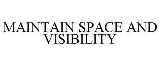 MAINTAIN SPACE AND VISIBILITY