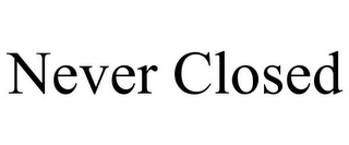 NEVER CLOSED